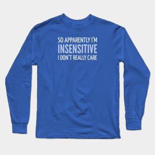 FUNNY SAYINGS / SO APPARENTLY I’M INSENSITIVE I DON’T REALLY CARE Long Sleeve T-Shirt